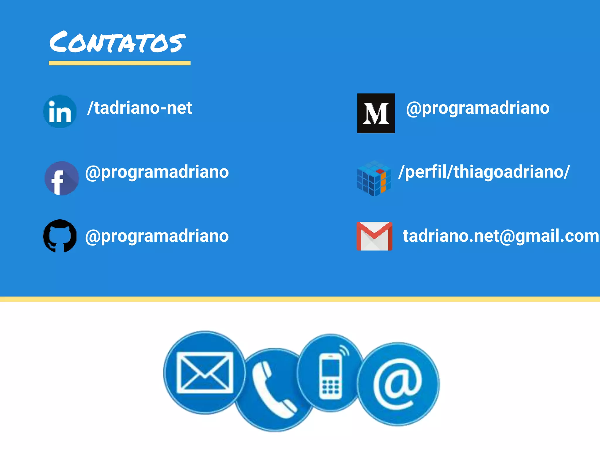 Contatos
/tadriano-net @programadriano
@programadriano /perfil/thiagoadriano/
@programadriano tadriano.net@gmail.com
 