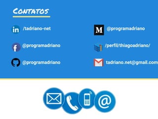 Contatos
/tadriano-net @programadriano
@programadriano /perfil/thiagoadriano/
@programadriano tadriano.net@gmail.com
 
