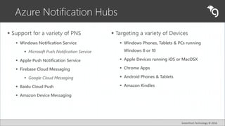 Greenfinch Technology © 2016
Azure Notification Hubs
 Support for a variety of PNS
 Windows Notification Service
 Micro...