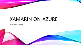 XAMARIN ON AZURE
How does it work?
 