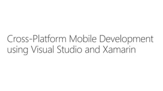 Cross-Platform Mobile Development
using Visual Studio and Xamarin
 