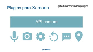 Plugins para Xamarin
API comum
 