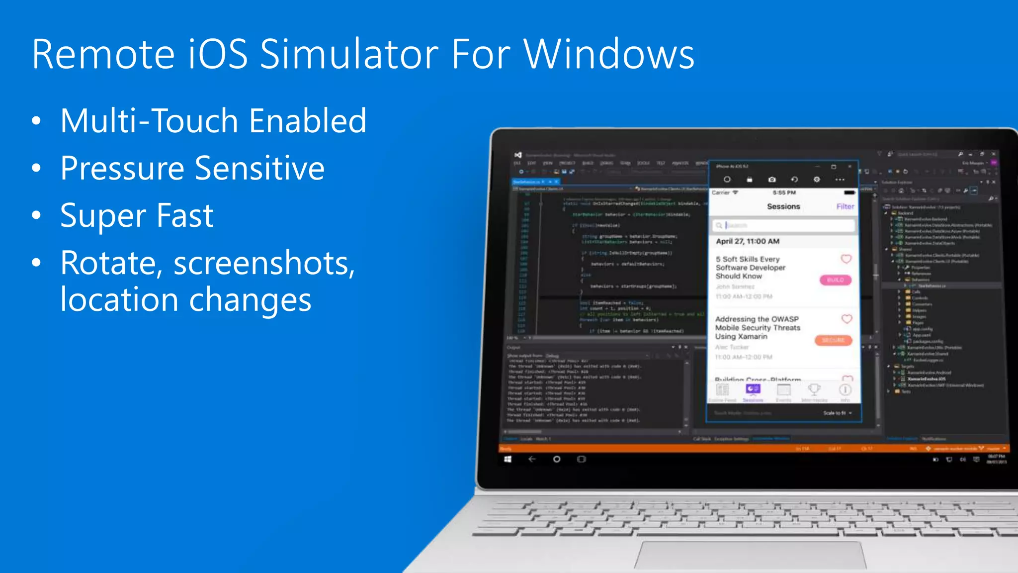 Remote iOS Simulator For Windows
• Multi-Touch Enabled
• Pressure Sensitive
• Super Fast
• Rotate, screenshots,
location changes
 