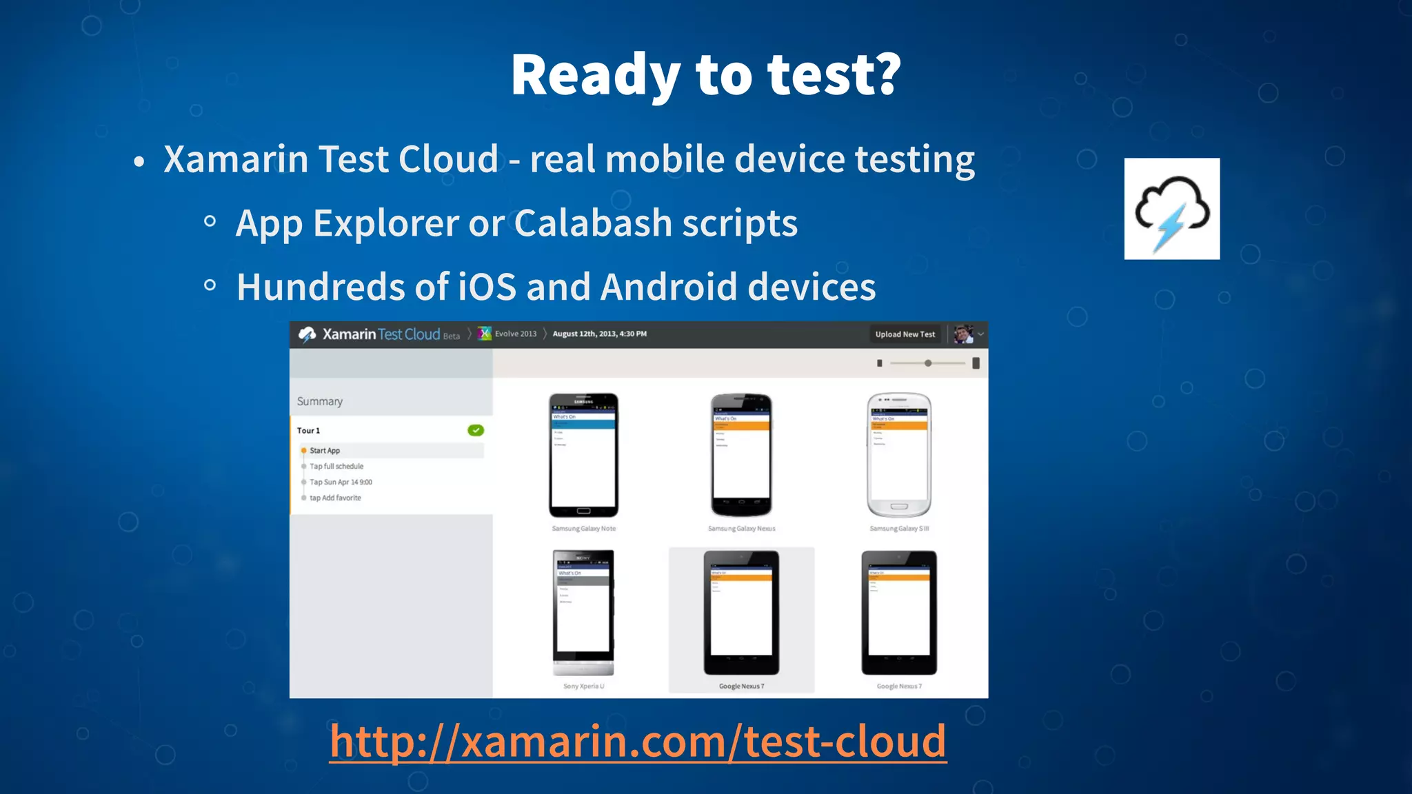 Ready to test?
• Xamarin Test Cloud - real mobile device testing
App Explorer or Calabash scripts
Hundreds of iOS and Android devices

http://xamarin.com/test-cloud

 