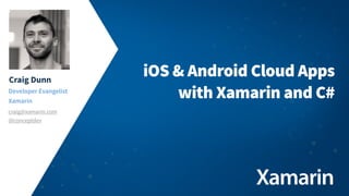 Craig Dunn
Developer Evangelist
Xamarin
craig@xamarin.com
@conceptdev

iOS & Android Cloud Apps
with Xamarin and C#

 