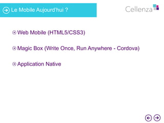 Le Mobile Aujourd’hui ? 
Web Mobile (HTML5/CSS3) 
Magic Box (Write Once, Run Anywhere - Cordova) 
Application Native 
 