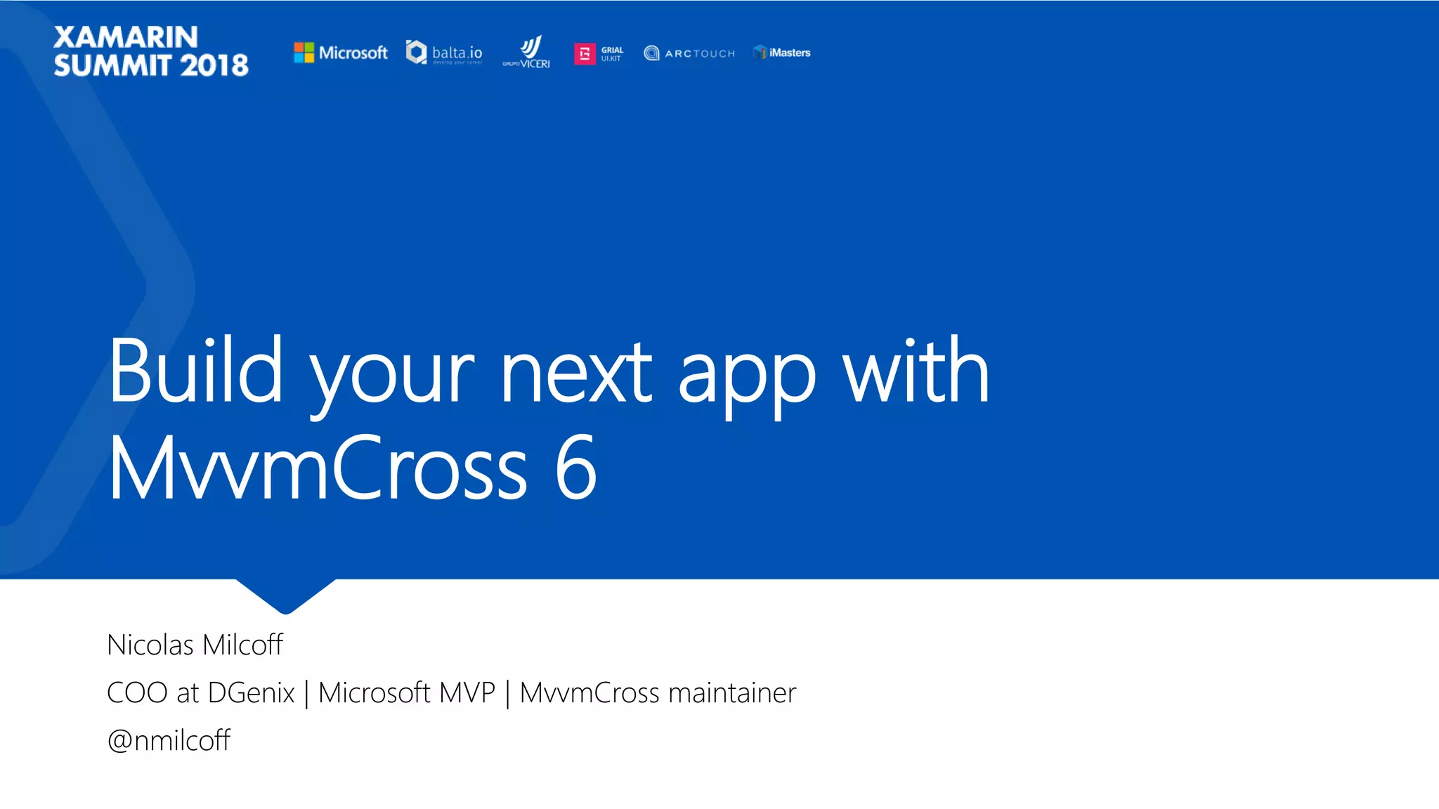 Build your next app with
MvvmCross 6
Nicolas Milcoff
COO at DGenix | Microsoft MVP | MvvmCross maintainer
@nmilcoff
 