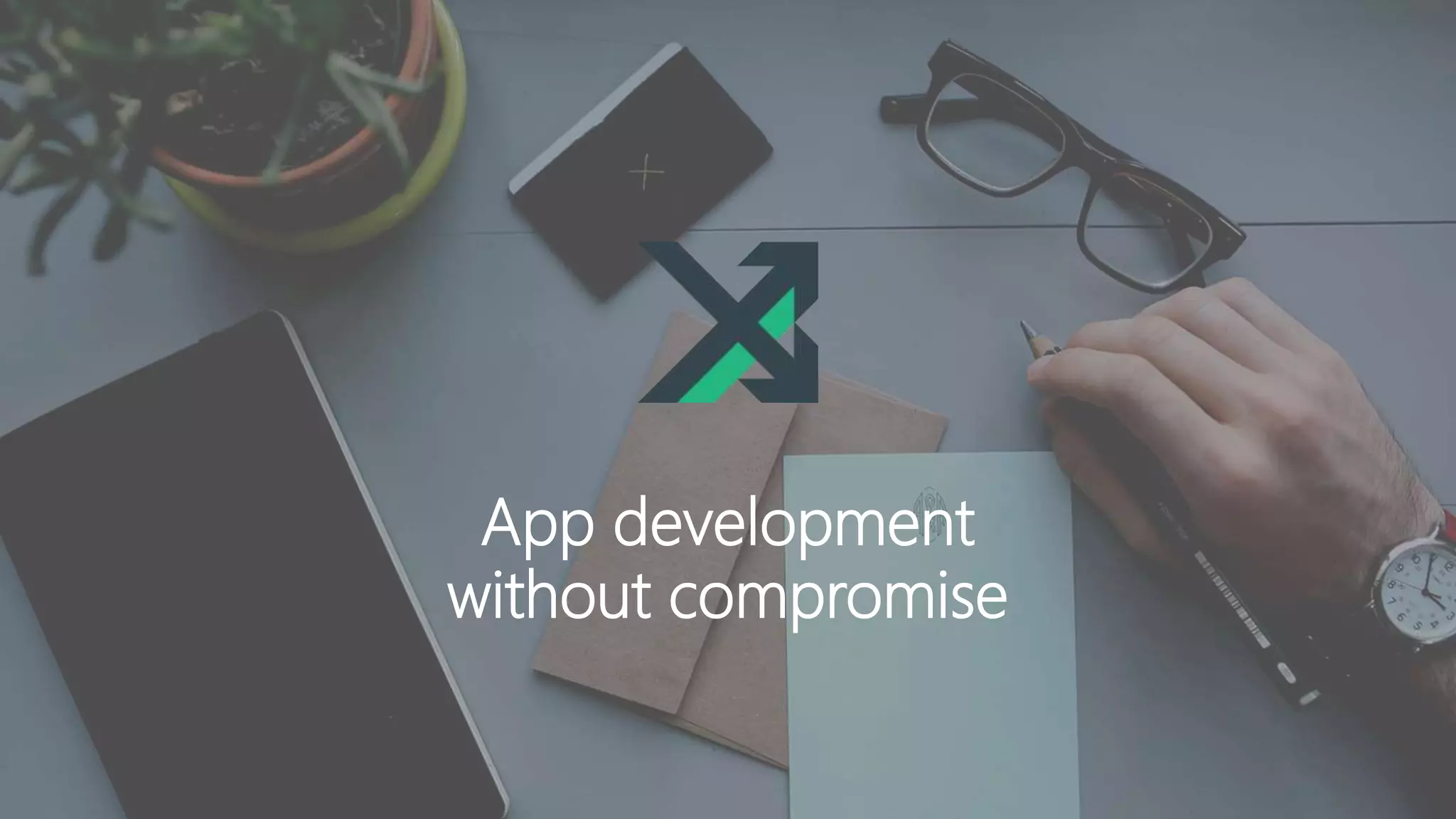 App development
without compromise
 
