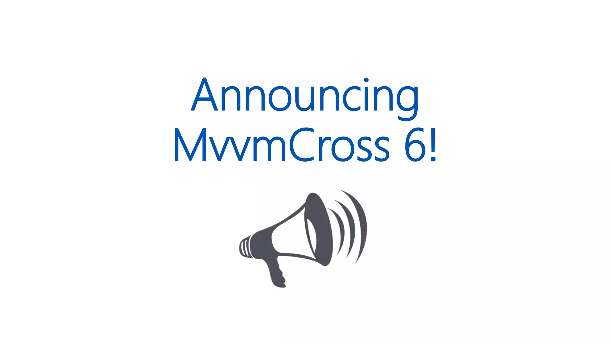 Announcing
MvvmCross 6!
 