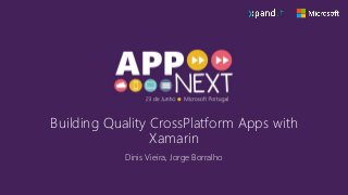 Building Quality CrossPlatform Apps with
Xamarin
Dinis Vieira, Jorge Borralho
 