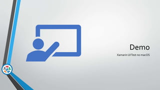 Demo
Xamarin UITest no macOS
 