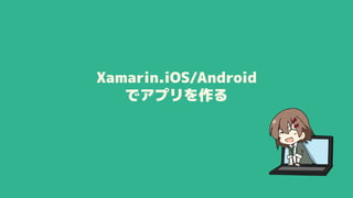 Xamarin.iOS/Android
でアプリを作る
 