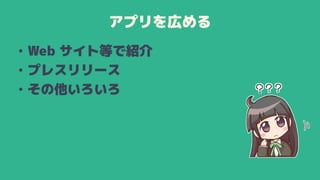 アプリを広める
• Web サイト等で紹介
• プレスリリース
• その他いろいろ
 