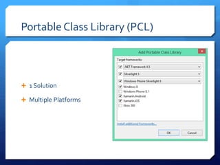 Portable Class Library (PCL)
 1 Solution
 Multiple Platforms
 
