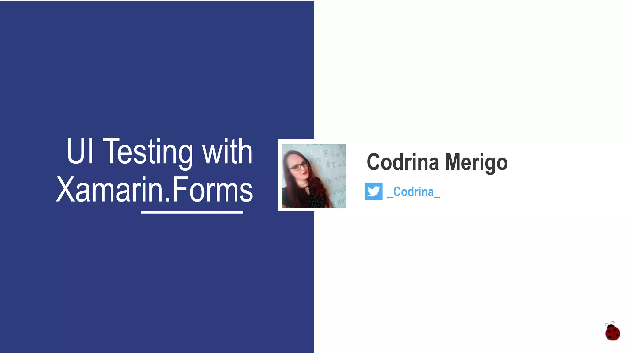 UI Testing with
Xamarin.Forms
Codrina Merigo
_Codrina_
 