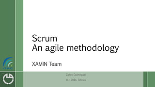 Scrum
An agile methodology
XAMIN Team
Zahra Golmirzaei
IST 2014, Tehran
 