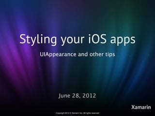 Styling your iOS apps
   UIAppearance and other tips




           June 28, 2012

                                                            Xamarin
        Copyright 2012 © Xamarin Inc. All rights reserved
 