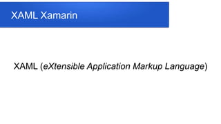 XAML Xamarin
XAML (eXtensible Application Markup Language)
 