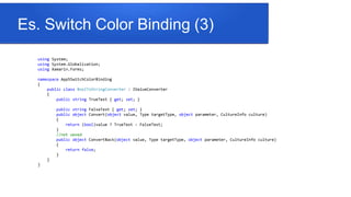 Es. Switch Color Binding (4)
<ContentPage xmlns="http://xamarin.com/schemas/2014/forms"
xmlns:x="http://schemas.microsoft....