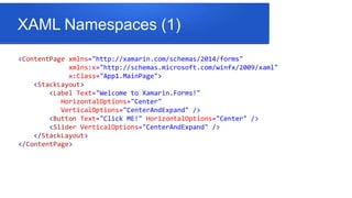 XAML Namespaces (2)
 xmlns="http://xamarin.com/schemas/2014/forms" include
le definizioni di xamarin.forms e definisce tu...