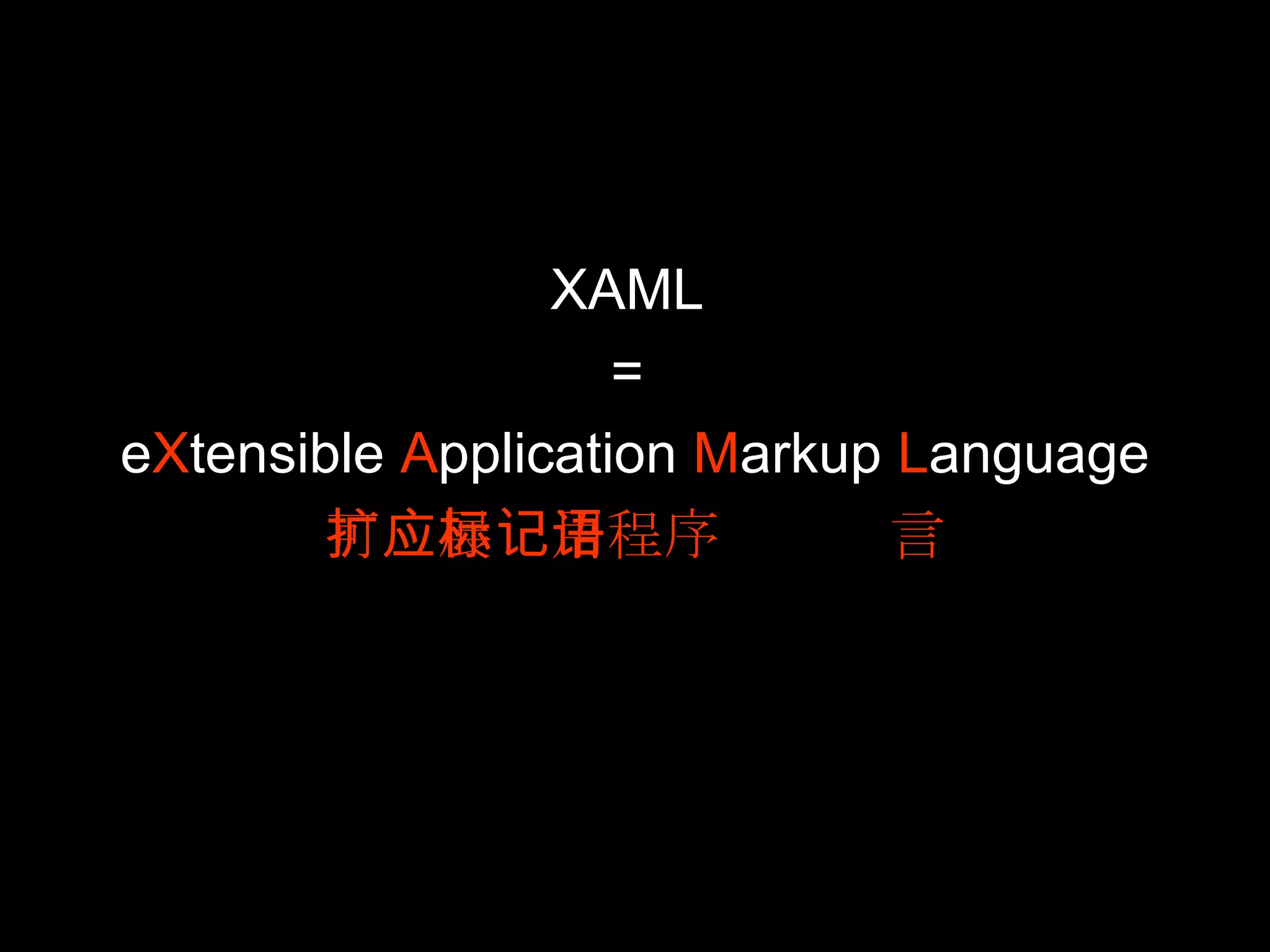 XAML  =  e X tensible  A pplication  M arkup  L anguage 可扩展应用程序标记语言 