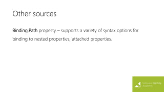 Other sources
Binding.Path property – supports a variety of syntax options for
binding to nested properties, attached properties.
 