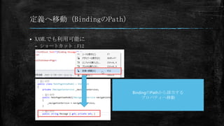 定義へ移動（BindingのPath）


XAMLでも利用可能に
– ショートカット：F12

BindingのPathから該当する
プロパティへ移動

 