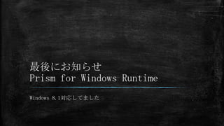 最後にお知らせ
Prism for Windows Runtime
Windows 8.1対応してました

 