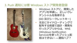 3. Push ֪ͨˤҪ Windows ȥ_kߵh
              ? Windows ȥˡ_k
                ץՈ
                ǥ󥷥ȡä
                (SID ӥ`åȥ`)
              ? ȫ˥ɥ`ǥ󥰤
                䲼ǰOӋ?_k
                Фäץ꤫ϡWNS
                (Windows Notification
                Service)ʹäץå
                ŤϤǤʤ  ֪ͨϥ֣
 