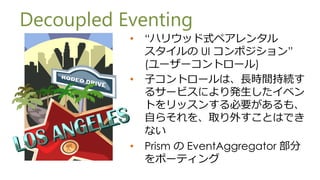 Decoupled Eventing
           ?   ϥꥦåʽڥ󥿥
                UI ݥ
               (``ȥ`)
           ?   ӥȥ`ϡLrg־A
               륵`ӥˤk٥
               Ȥå󤹤Ҫ⡢
               Ԥ餽ȡ⤹ȤϤǤ
               ʤ
           ?   Prism  EventAggregator 
               ݩ`ƥ
 