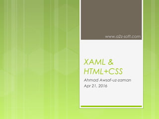 XAML &
HTML+CSS
Ahmad Awsaf-uz-zaman
Apr 21, 2016
www.a2z-soft.com
 