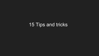 15 Tips and tricks
 