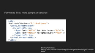 Formatted Text: More complex scenarios
Binding Formatted:
http://puresourcecode.com/dotnet/post/binding-formattedstring-for-xamarin-
forms
 