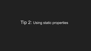 Tip 2: Using static properties
 