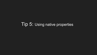 Tip 5: Using native properties
 