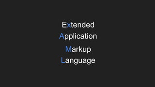 Extended
Application
Markup
Language
 