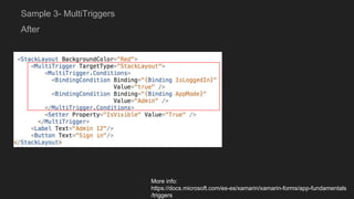 After
Sample 3- MultiTriggers
More info:
https://docs.microsoft.com/es-es/xamarin/xamarin-forms/app-fundamentals
/triggers
 