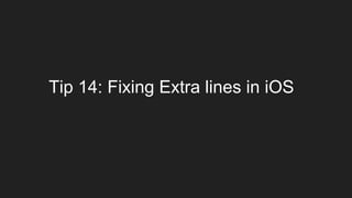 Tip 14: Fixing Extra lines in iOS
 
