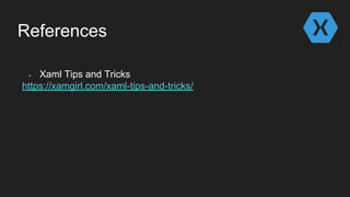 References
- Xaml Tips and Tricks
https://xamgirl.com/xaml-tips-and-tricks/
 