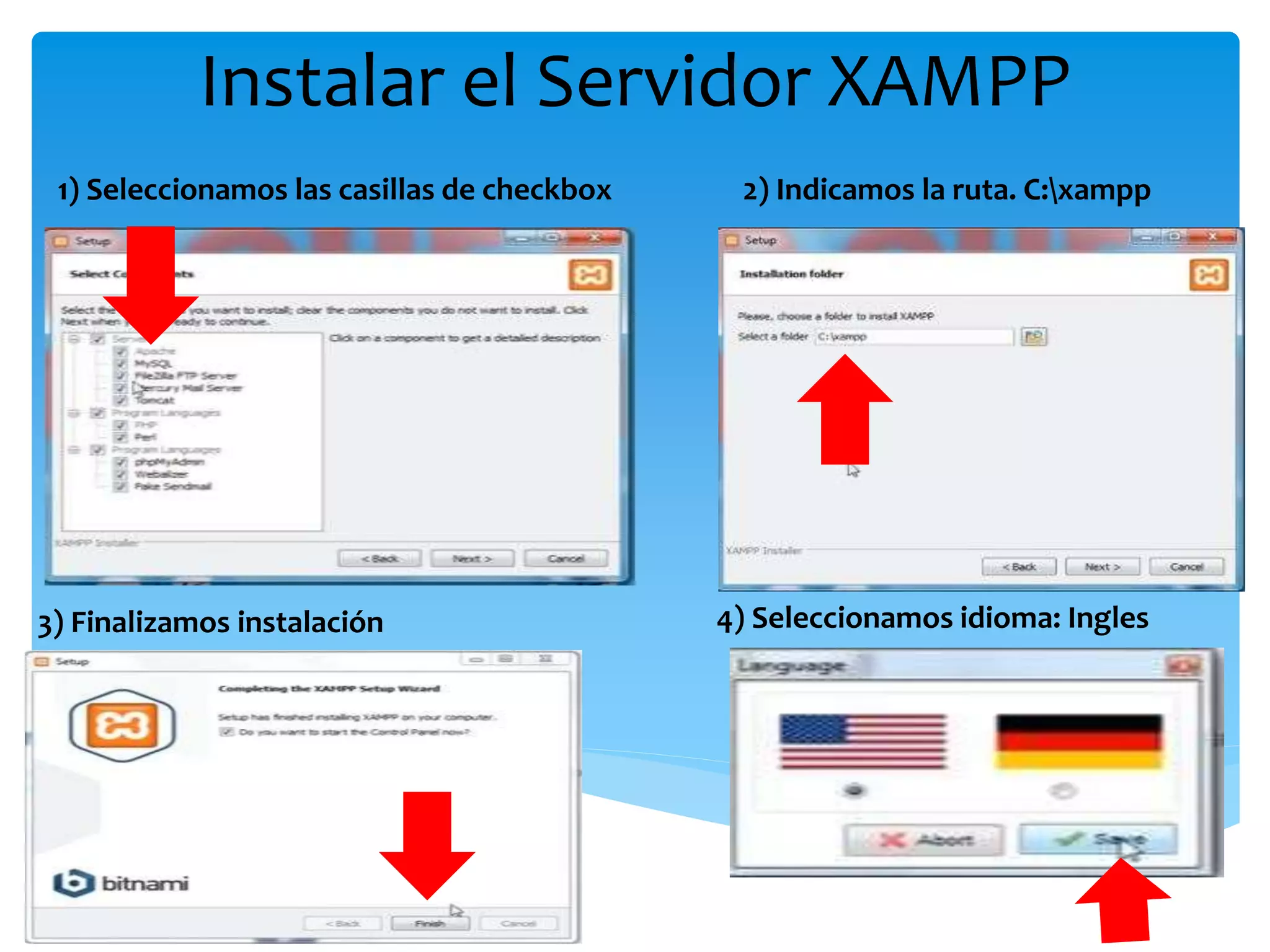 Instalar el Servidor XAMPP
1) Seleccionamos las casillas de checkbox 2) Indicamos la ruta. C:xampp
3) Finalizamos instalación 4) Seleccionamos idioma: Ingles
 