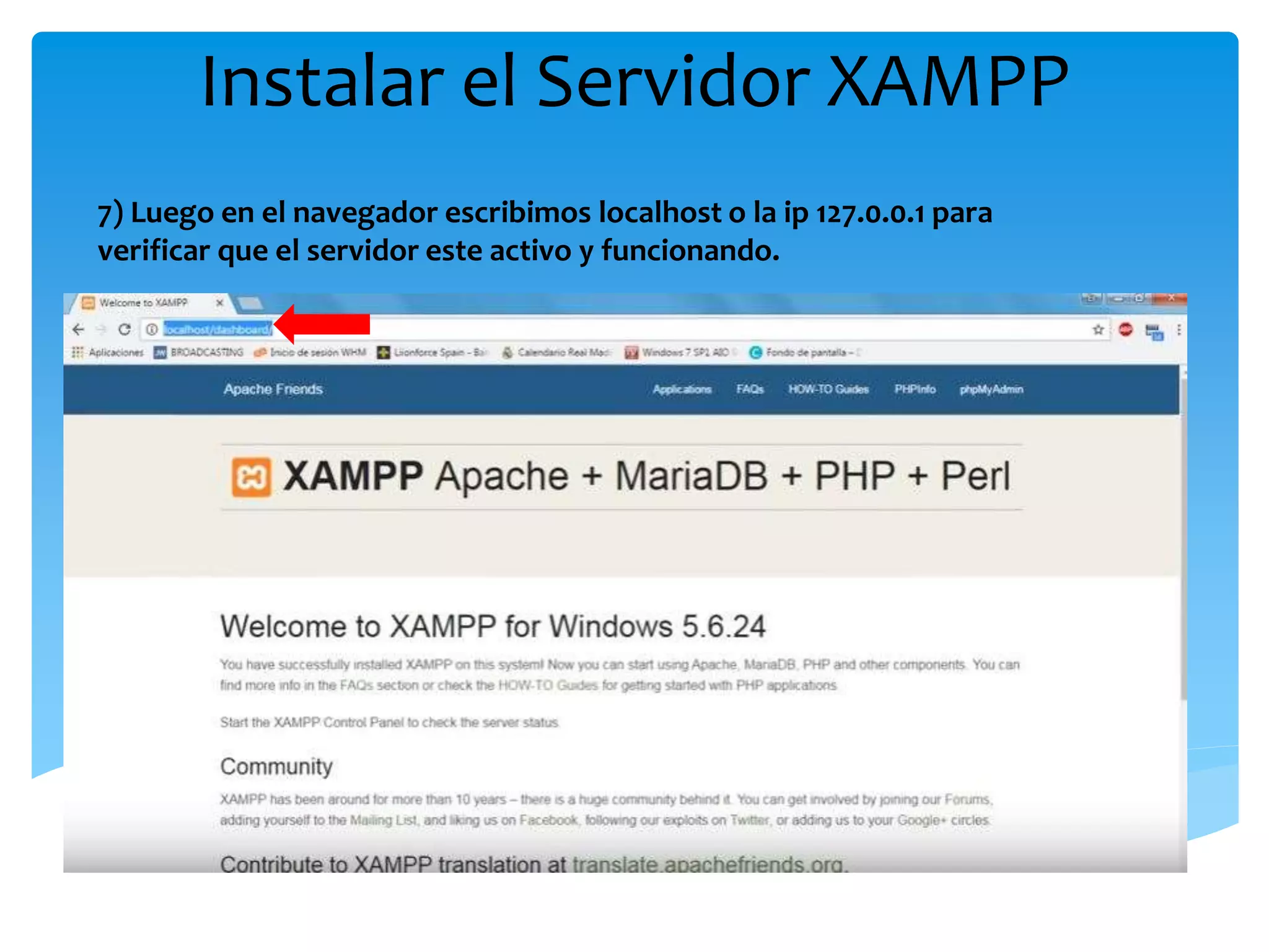 Instalar el Servidor XAMPP
7) Luego en el navegador escribimos localhost o la ip 127.0.0.1 para
verificar que el servidor este activo y funcionando.
 