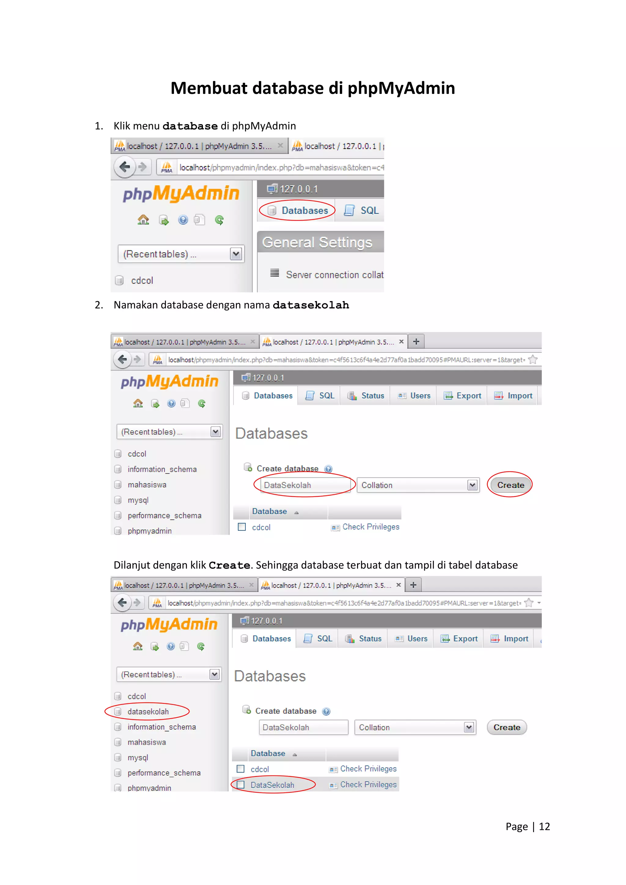 Page | 12
Membuat database di phpMyAdmin
1. Klik menu database di phpMyAdmin
2. Namakan database dengan nama datasekolah
Dilanjut dengan klik Create. Sehingga database terbuat dan tampil di tabel database
 