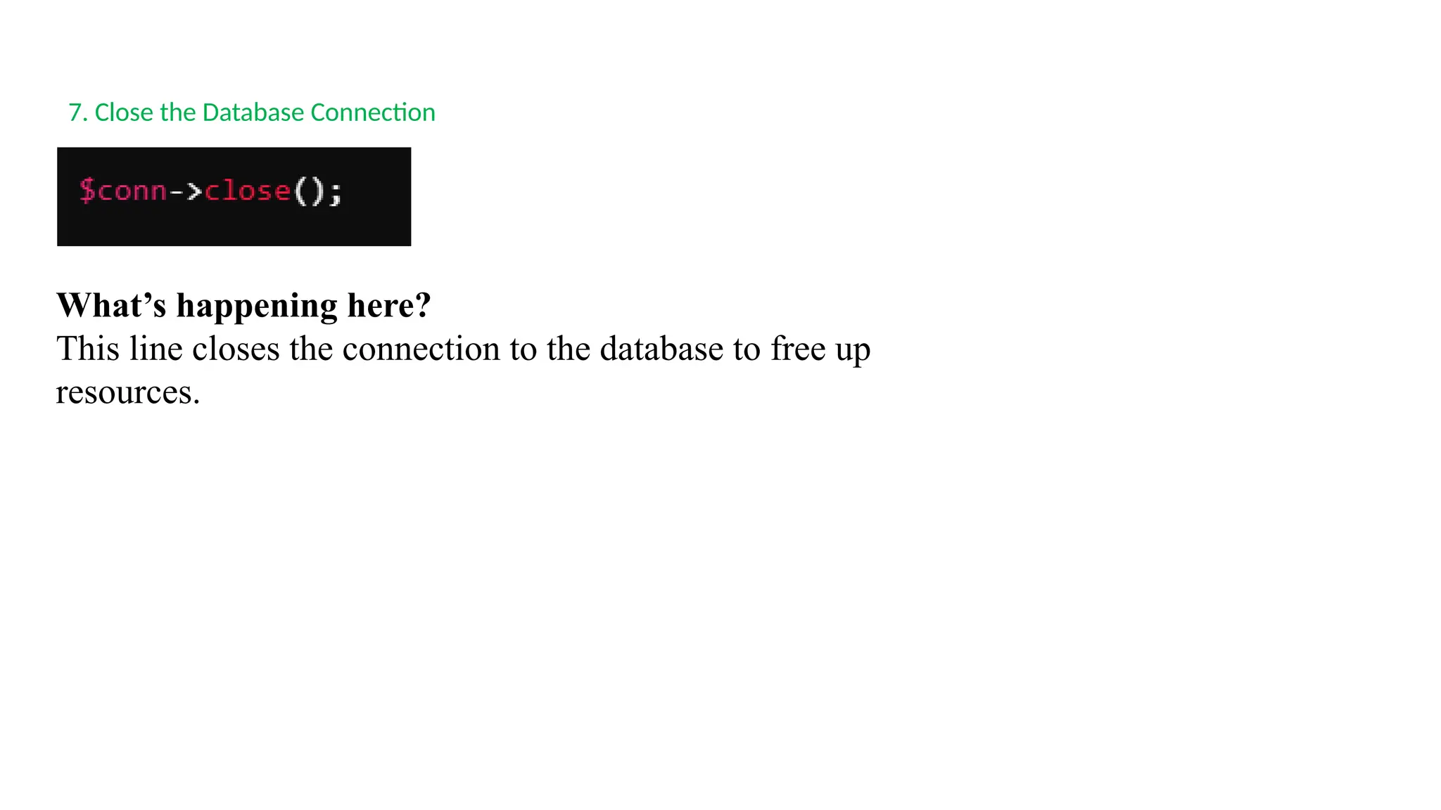 7. Close the Database Connection
What’s happening here?
This line closes the connection to the database to free up
resources.
 