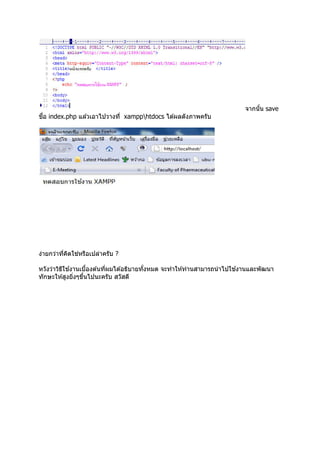 จากนัน save
 ื
ชอ index.php แล ้วเอาไปวางที xampphtdocs ได ้ผลดังภาพครับ




               ่
ง่ายกว่าทีคิดใชหรือเปล่าครับ ?

          ี ้                                                           ้
หวังว่าวิธใชงานเบืองต ้นทีผมได ้อธิบายทังหมด จะทําให ้ท่านสามารถนํ าไปใชงานและพัฒนา
ทักษะให ้สูงยิงๆขึนไปนะครับ สวัสดี


 