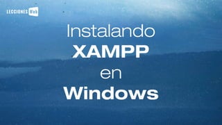 Instalando
XAMPP
en
Windows
 