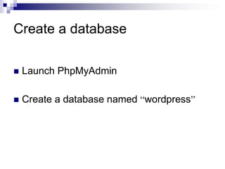 Create a database
 Launch PhpMyAdmin
 Create a database named “wordpress”
 