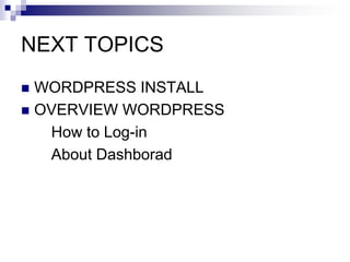 NEXT TOPICS
 WORDPRESS INSTALL
 OVERVIEW WORDPRESS
How to Log-in
About Dashborad
 
