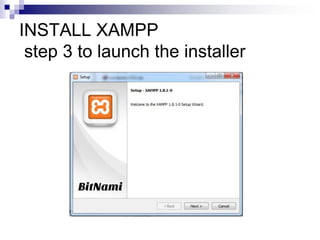 INSTALL XAMPP
step 3 to launch the installer
 