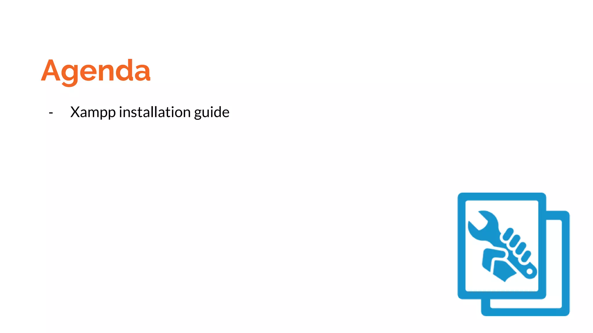 Agenda
- Xampp installation guide
 