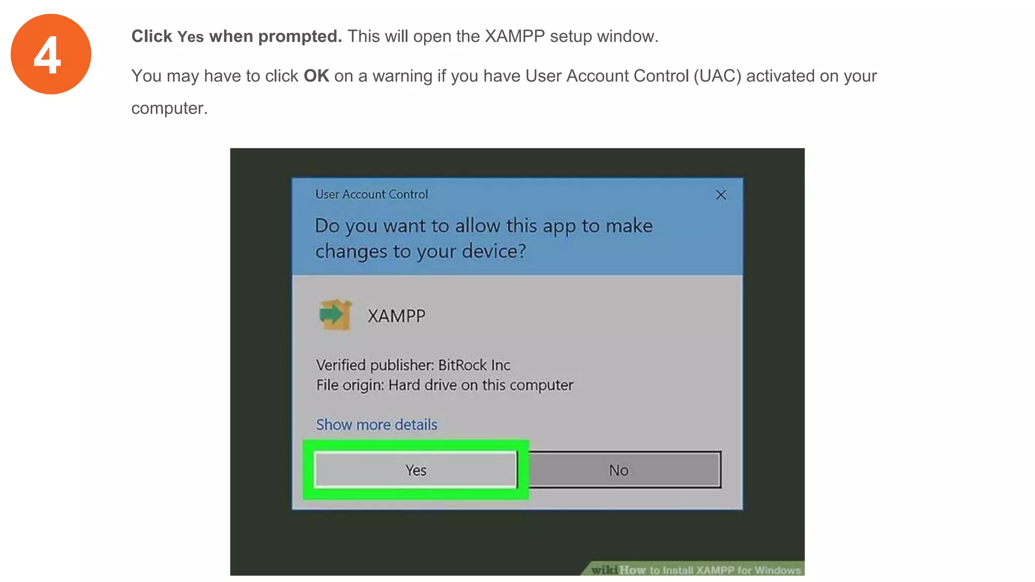 4
Click Yes when prompted. This will open the XAMPP setup window.
You may have to click OK on a warning if you have User Account Control (UAC) activated on your
computer.
 